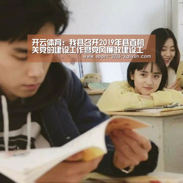 开云体育:我县召开2019年县直机关党的建设工作暨党风廉政建设工作会议(图1) kaiyu体育